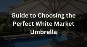 Guide to Choosing the Perfect White Market Umbrella