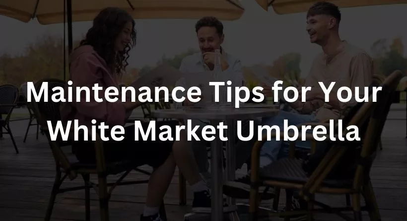 Maintenance Tips for Your White Market Umbrella