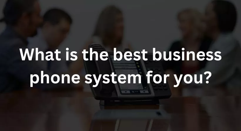 What is the best business phone system for you?