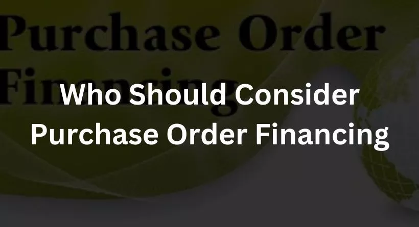 Who Should Consider Purchase Order Financing?