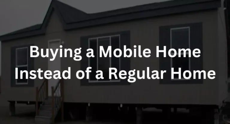 Buying a Mobile Home Instead of a Regular Home