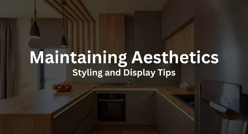 Maintaining Aesthetics: Styling and Display Tips