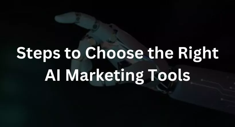 7 Steps to Choose the Right AI Marketing Tools