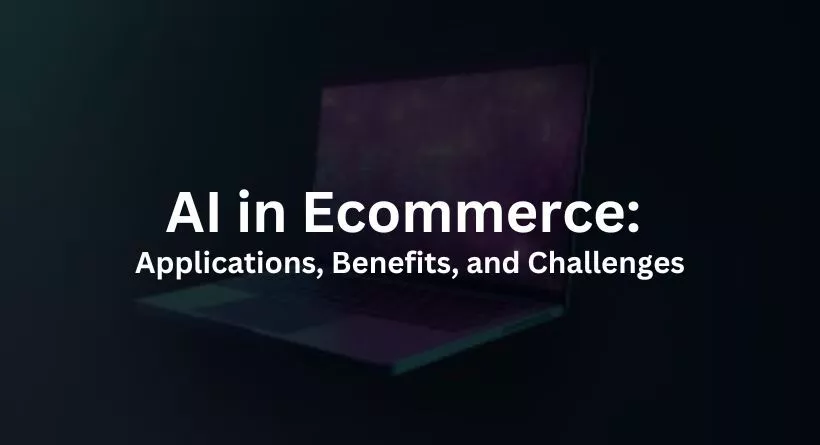 AI in Ecommerce: Applications, Benefits, and Challenges