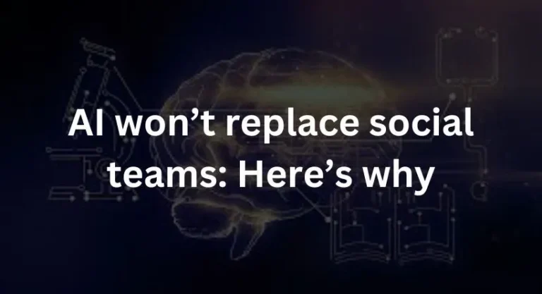AI won’t replace social teams: Here’s why