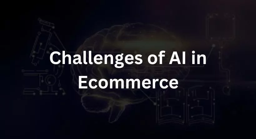 Challenges of AI in Ecommerce