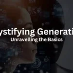 Demystifying Generative AI: Unravelling the Basics