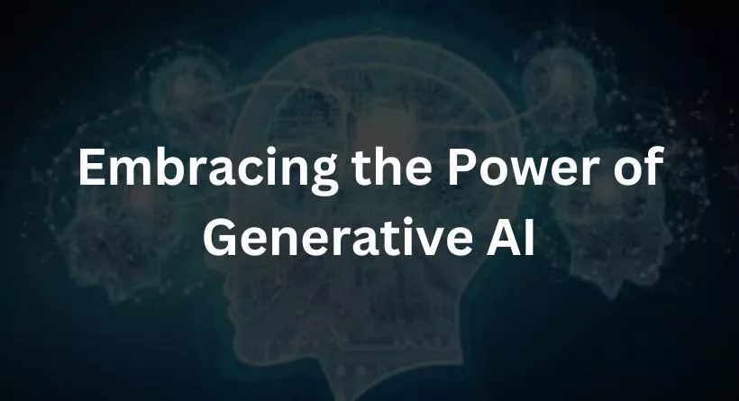 Embracing the Power of Generative AI