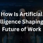 How Is Artificial Intelligence Shaping the Future of Work?