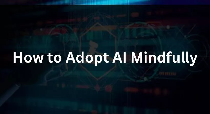 How to Adopt AI Mindfully
