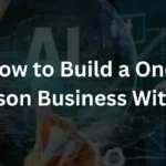 How to Build a One-Person Business With AI