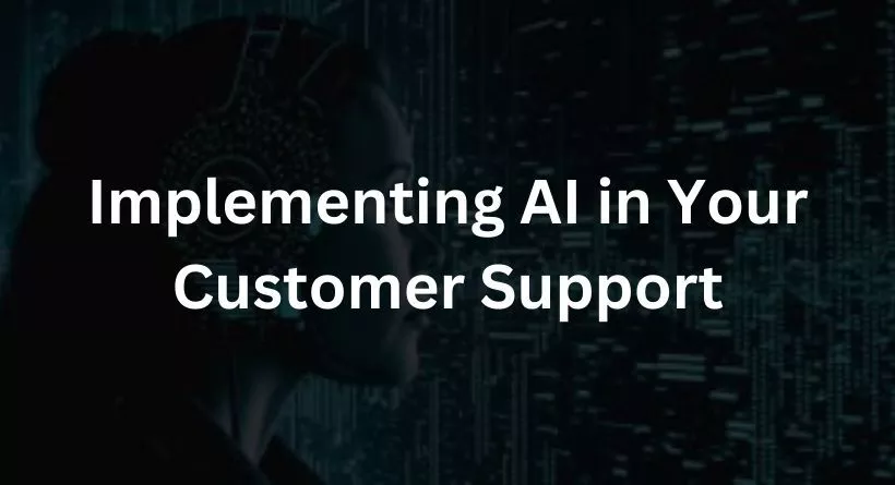 Implementing AI in Your Customer Support