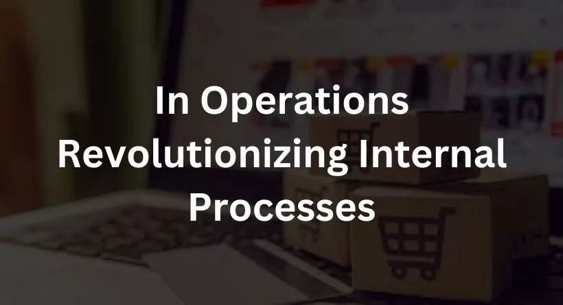 In Operations: Revolutionizing Internal Processes