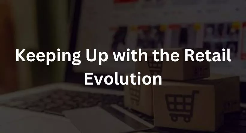Keeping Up with the Retail Evolution