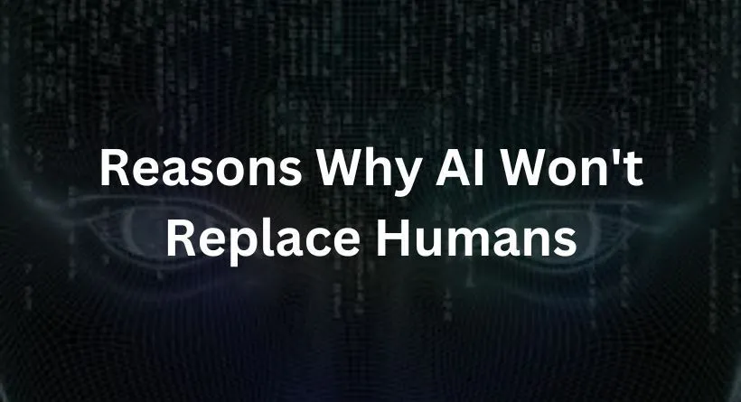 Reasons Why AI Won't Replace Humans