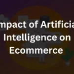 The Impact of Artificial Intelligence on Ecommerce