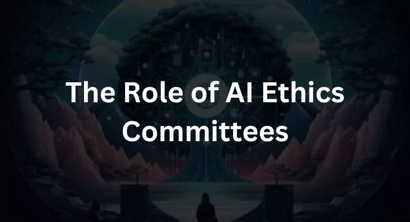 The Role of AI Ethics Committees