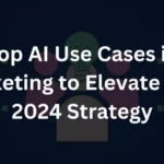 Top AI Use Cases in Marketing to Elevate Your 2024 Strategy