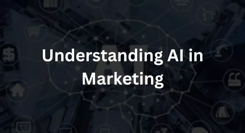 Understanding AI in Marketing