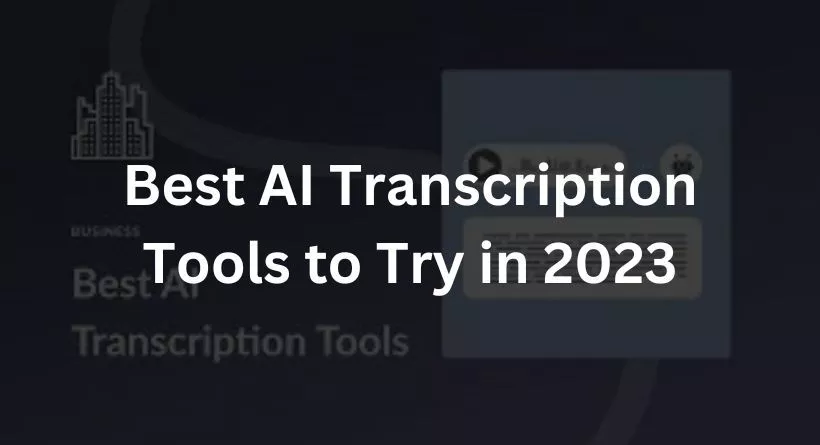 5 Best AI Transcription Tools to Try in 2023