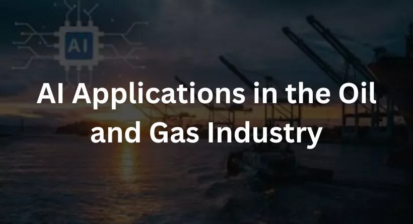 AI Applications in the Oil and Gas Industry