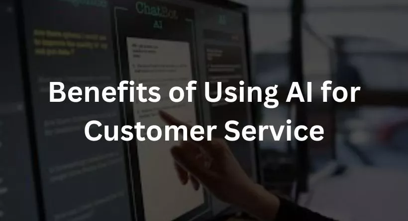 Benefits of Using AI for Customer Service