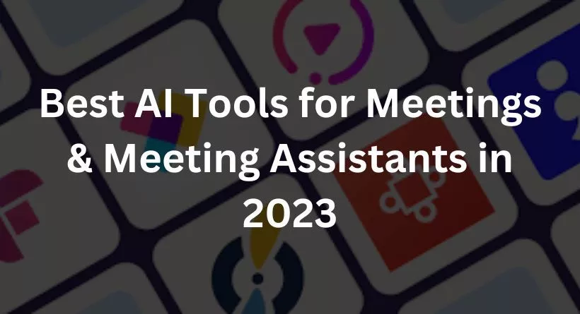 Best AI Tools for Meetings & Meeting Assistants in 2023