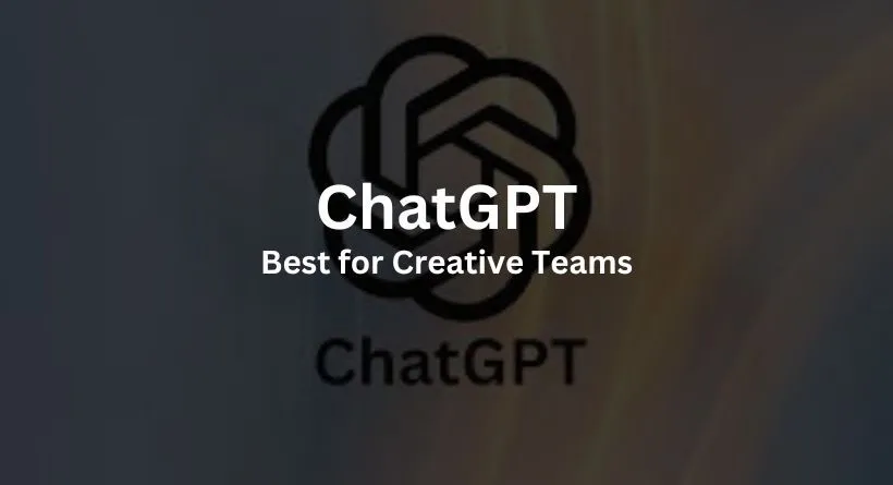ChatGPT: Best for Creative Teams