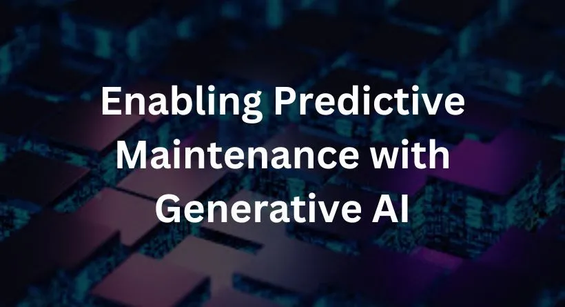 Enabling Predictive Maintenance with Generative AI
