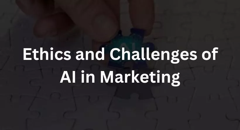Ethics and Challenges of AI in Marketing