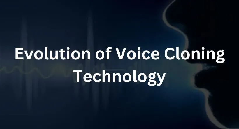 Evolution of Voice Cloning Technology