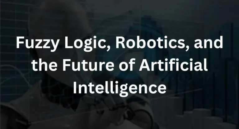 Fuzzy Logic, Robotics, and the Future of Artificial Intelligence