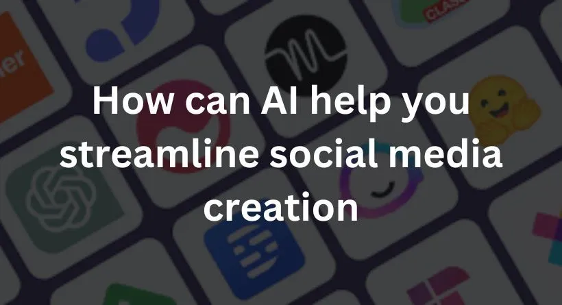 How can AI help you streamline social media creation