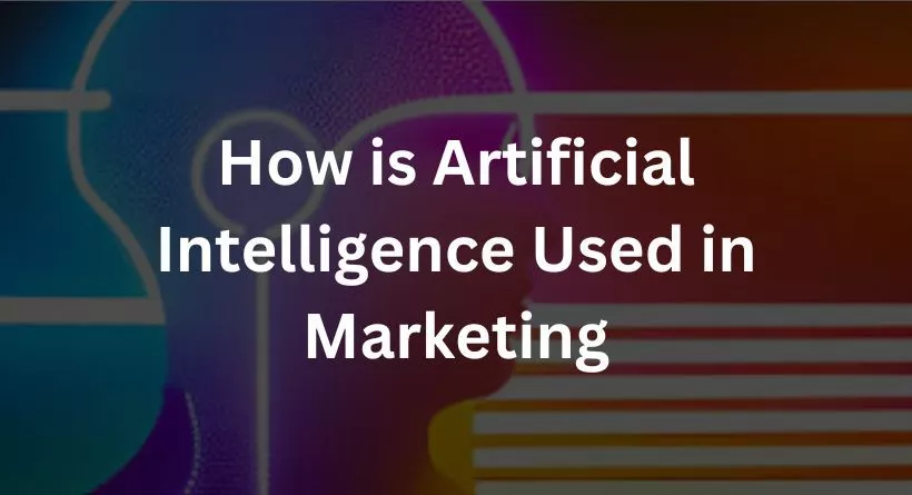 How is Artificial Intelligence Used in Marketing?