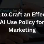 How to Craft an Effective AI Use Policy for Marketing