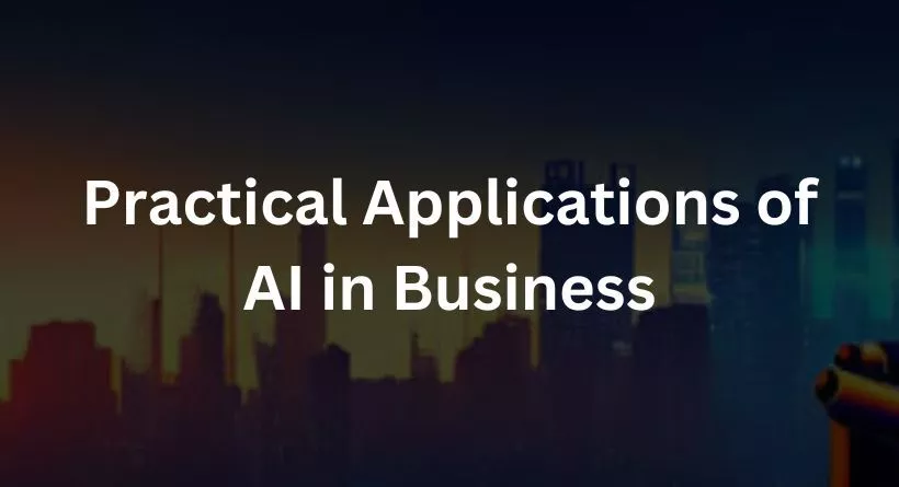Practical Applications of AI in Business