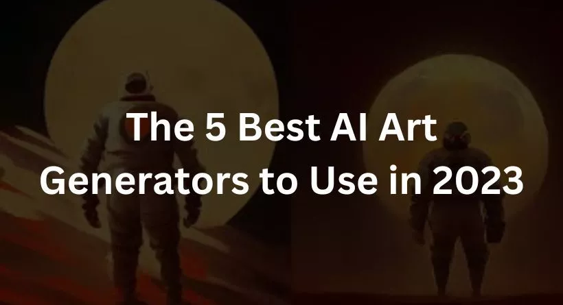The 5 Best AI Art Generators to Use in 2023