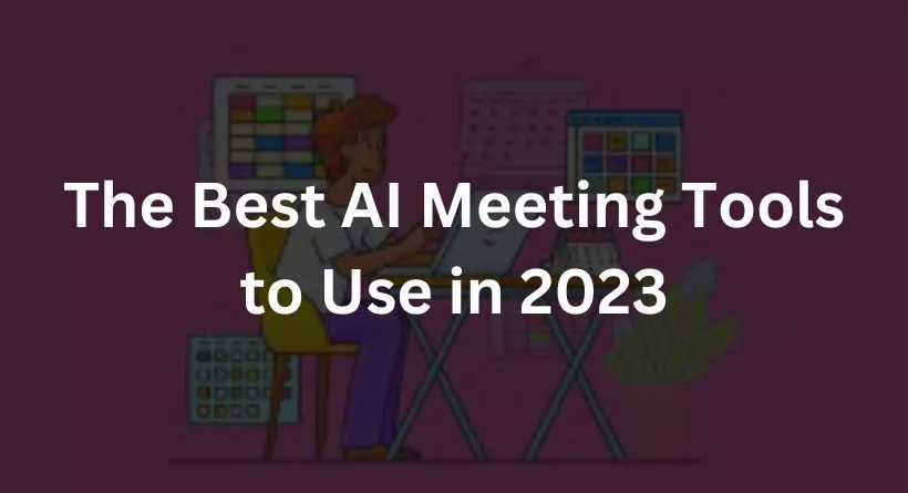 The Best AI Meeting Tools to Use in 2023