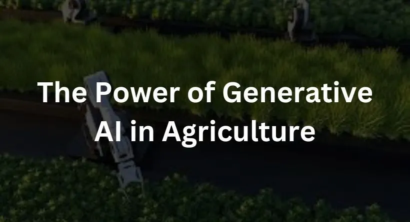 The Power of Generative AI in Agriculture