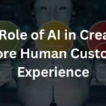The Role of AI in Creating a More Human Customer Experience