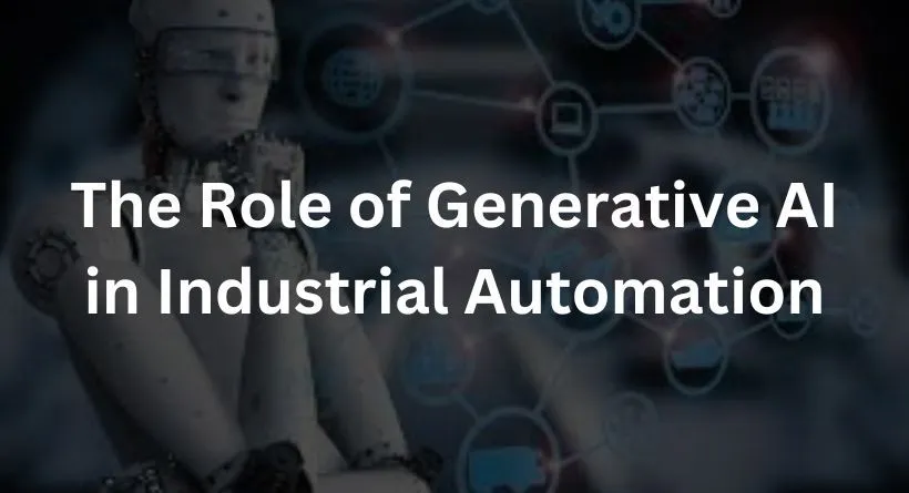 The Role of Generative AI in Industrial Automation
