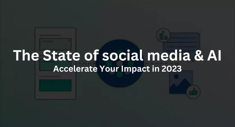 The State of social media & AI: Accelerate Your Impact in 2023