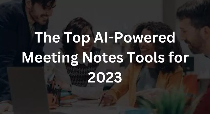 The Top AI-Powered Meeting Notes Tools for 2023