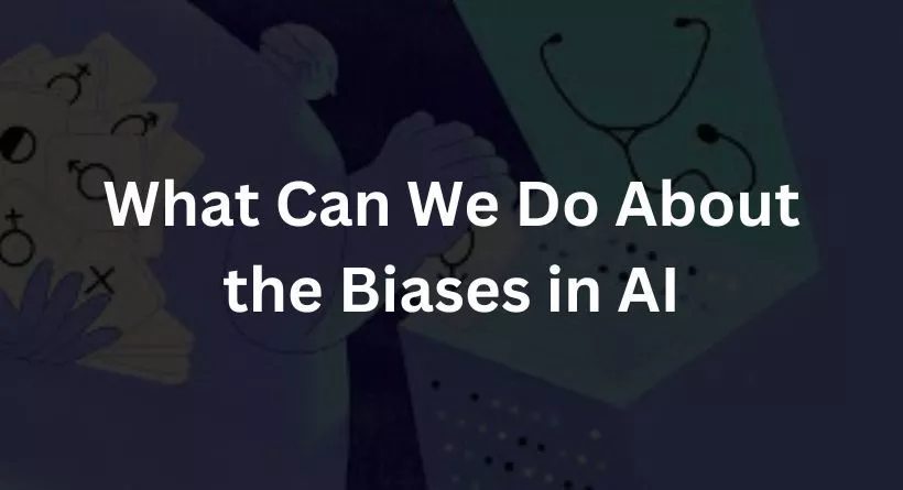 What Can We Do About the Biases in AI?