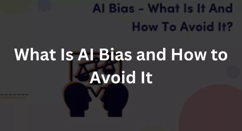What Is AI Bias and How to Avoid It?
