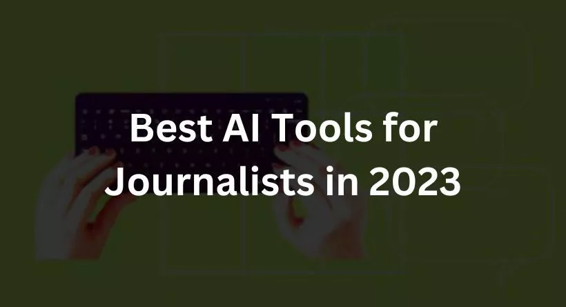 Best AI Tools for Journalists in 2023