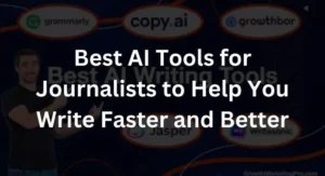 Best AI Tools for Journalists to Help You Write Faster and Better
