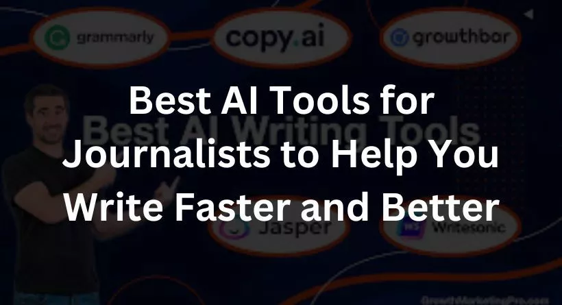 Best AI Tools for Journalists to Help You Write Faster and Better