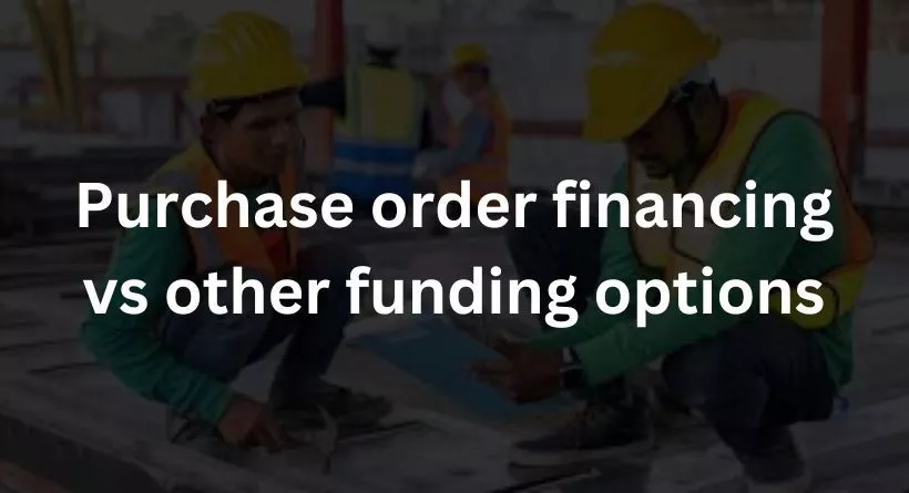 Purchase order financing vs other funding options